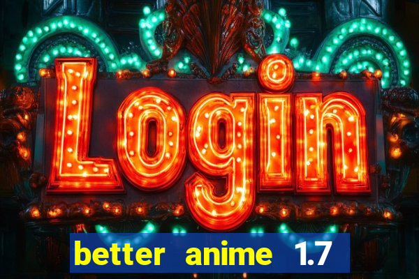 better anime 1.7 apk download